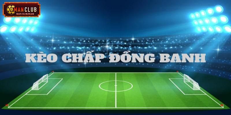 kèo chấp đồng banh Một số thông tin cơ bản cần biết về kèo chấp đồng banh bóng đá